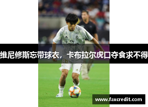 维尼修斯忘带球衣，卡布拉尔虎口夺食求不得